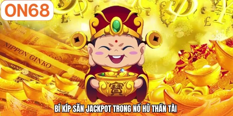 Bí kíp săn jackpot trong nổ hũ thần tài 