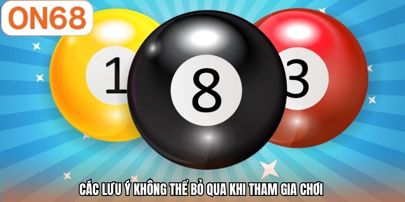 Các lưu ý không thể bỏ qua khi tham gia chơi 