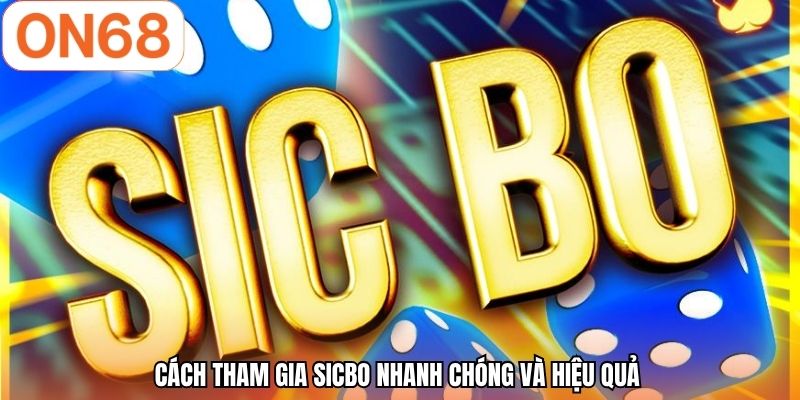 Cách tham gia sicbo nhanh chóng và hiệu quả 